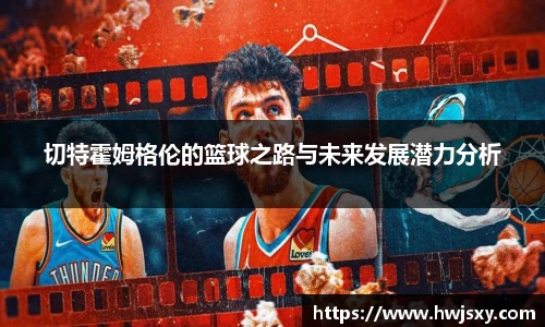 切特霍姆格伦的篮球之路与未来发展潜力分析